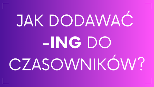 Jak dodawać końcówkę -ing do czasowników?