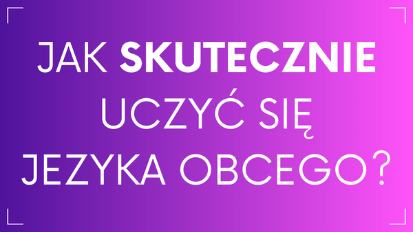 Jak skutecznie uczyć się języka obcego?